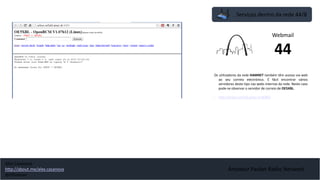 Serviços dentro da rede 44/8
Amateur Packet Radio Network
Os utilizadores da rede HAMNET também têm acesso via web
ao seu correio electrónico. É fácil encontrar vários
servidores deste tipo nas webs internas da rede. Neste caso
pode-se observar o servidor de correio de OE5XBL.
• http://prbox.oe5xbl.ampr.at:8080/
Webmail
44
Alex Casanova
http://about.me/alex.casanova
@hflistener
 