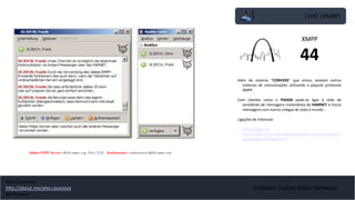 CHAT (XMPP)
Amateur Packet Radio Network
Além do sistema “CONVERS” que vimos, existem outros
sistemas de comunicações utilizando o popular protocolo
XMPP.
Com clientes como o PIDGIN pode-se ligar à rede de
servidores de mensagens instantânea da HAMNET e trocar
mensagens com outros colegas de todo o mundo. :
Ligações de interesse:
• http://pidgin.im/
• http://db0tv.ampr.org/index.php?option=com_content&ta
sk=view&id=75&Itemid=79
XMPP
44
Alex Casanova
http://about.me/alex.casanova
@hflistener
 