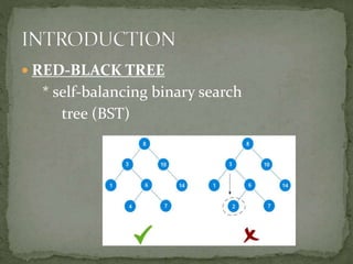 RED-BLACK TREE
* self-balancing binary search
tree (BST)
 