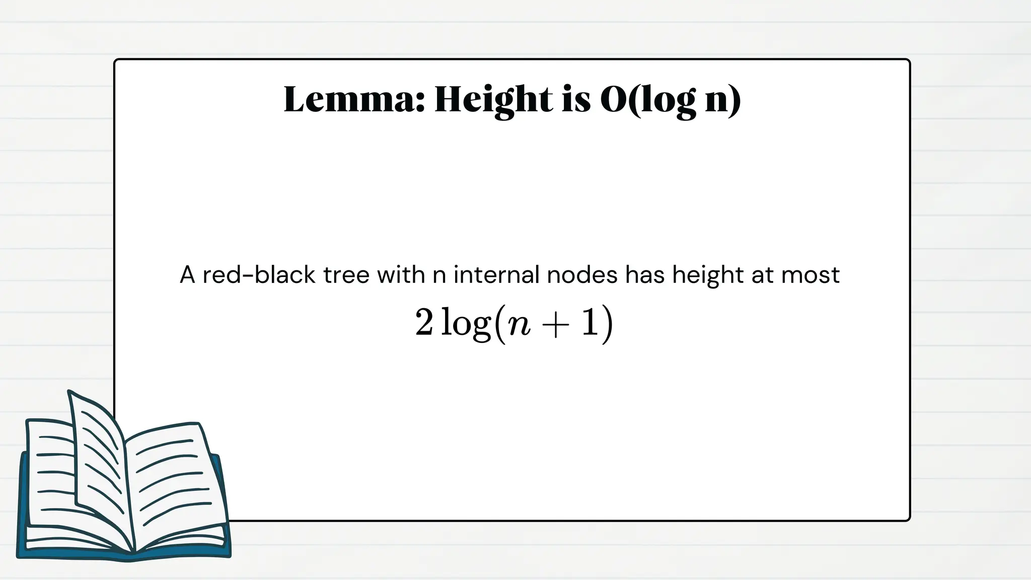 Lemma: Height is O(log n)
A red-black tree with n internal nodes has height at most
 