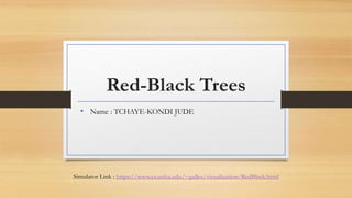 Red-Black Trees
• Name : TCHAYE-KONDI JUDE
Simulator Link : https://www.cs.usfca.edu/~galles/visualization/RedBlack.html
 