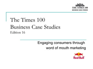 The Times 100  Business Case Studies Edition 16 Engaging consumers through  word of mouth marketing 