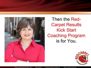 Then the Red-
 Carpet Results
   Kick Start
Coaching Program
   is for You.
 