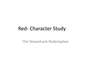 Red- Character Study

 The Shawshank Redemption
 