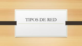 TIPOS DE RED
 