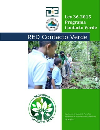 Ley 36-2015
Programa
Contacto Verde
Departamento de Educación de Puerto Rico
Departamento de Recursos Naturales y Ambientales
Ley 36-2015
RED Contacto Verde
 