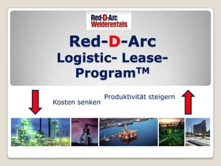 Red-D-Arc
 Logistic- Lease-
   ProgramTM
                Produktivität steigern
Kosten senken
 
