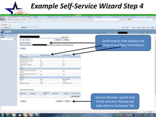 8
Example Self-Service Wizard Step 4
Confirmation that displays the
Original and New Information
Service Member would click
Finish and then Wizard will
take them to Summary Tab
 
