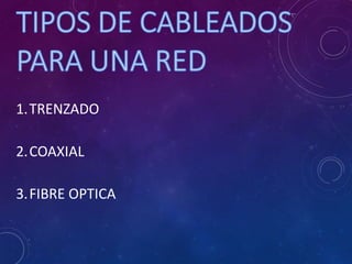 1.TRENZADO
2.COAXIAL
3.FIBRE OPTICA
 