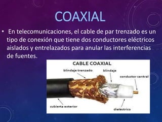 • En telecomunicaciones, el cable de par trenzado es un
tipo de conexión que tiene dos conductores eléctricos
aislados y entrelazados para anular las interferencias
de fuentes.
 
