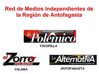 Red de Medios Independientes de la Región de Antofagasta CALAMA TOCOPILLA ANTOFAGASTA 