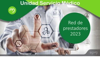 Red de
prestadores
2023
Unidad Servicio Médico
 