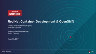 Red Hat Container Development & OpenShift
Tommy Hughes (@tommyhughes)
Principal Engineer
Joseph Callen (@jcpowermac)
Senior Engineer
August 3, 2017
 