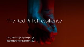 The Red Pill of Resilience
Kelly Shortridge (@swagitda_)
Rochester Security Summit 2017
 