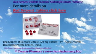 © Clearsky Pharmacy ( www.clearskypharmacy.biz )
Red Serpent Tablets (Generic Sildenafil Citrate Tablets)
For more details on
Red Serpent tablets click here
Red Serpent (Sildenafil Citrate 120 mg Tablets) by Alpha Pharma
Healthcare Private limited, India.
URL: https://www.clearskypharmacy.biz/red-serpent-tablets.html
 
