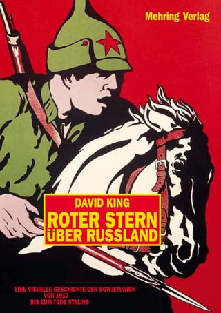 Mehring Verlag




                   DAVID KING
          ROTER STERN
          UBER RUSSLAND

EINE VISUELLE GESCHICHTE DER SOWJETUNION
           VON 1917
      BIS ZUM TODE STALINS
 