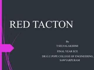 RED TACTON
By
T.SELVALAKSHMI
FINAL YEAR ECE
DR.G.U.POPE COLLEGE OF ENGINEERING,
SAWYARPURAM
 