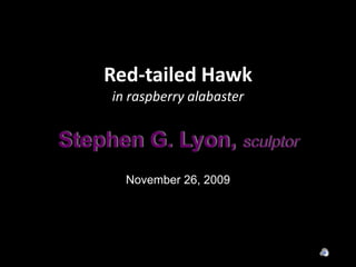 Red-tailed Hawkin raspberry alabaster Stephen G. Lyon, sculptor November 26, 2009 