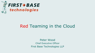 Peter Wood
Chief Executive Officer
First Base Technologies LLP
Red Teaming in the Cloud
 