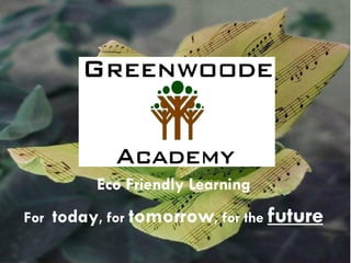 Eco Friendly Learning For  today , for  tomorrow , for the  future 