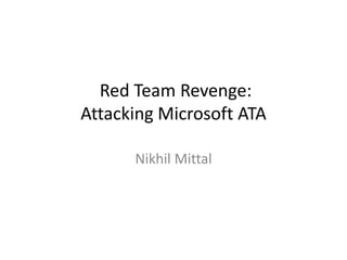 Red Team Revenge:
Attacking Microsoft ATA
Nikhil Mittal
 