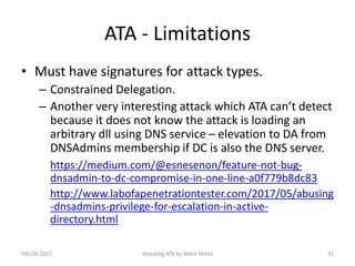 ATA - Limitations
• Must have signatures for attack types.
– Constrained Delegation.
– Another very interesting attack whi...