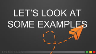 © 2016 Rhythm Systems, Inc.
LET’S LOOK AT
SOME EXAMPLES
 