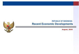 REPUBLIC OF INDONESIA   Recent Economic Developments August , 2010 
