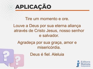 Tire um momento e ore.
Louve a Deus por sua eterna aliança
através de Cristo Jesus, nosso senhor
e salvador.
Agradeça por sua graça, amor e
misericórdia.
Deus é fiel. Aleluia
 
