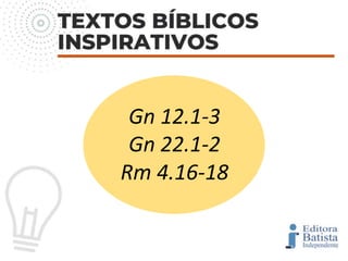 Gn 12.1-3
Gn 22.1-2
Rm 4.16-18
 