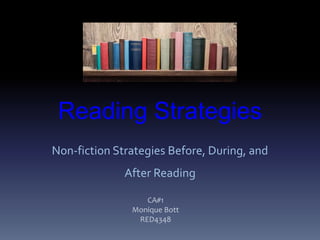 Reading Strategies
Non-fiction Strategies Before, During, and
After Reading
CA#1
Monique Bott
RED4348
 
