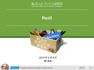 Red5




                                 2012 年 5 月 8 日
                                     乾 和志

Copyright © Infoscience Corporation. All rights reserved.   06/04/12   -1-
 