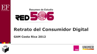 Resumen de Estudio




Retrato del Consumidor Digital
GAM Costa Rica 2012
 