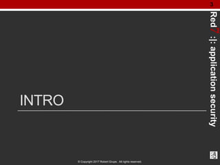 Red7:|:applicationsecurity
© Copyright 2017 Robert Grupe. All rights reserved.
3
INTRO
 
