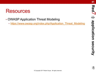 Red7:|:applicationsecurity
© Copyright 2017 Robert Grupe. All rights reserved.
41
Resources
• OWASP Application Threat Modeling
• https://www.owasp.org/index.php/Application_Threat_Modeling
 