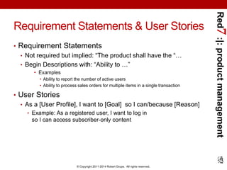 Red7 :|: product management 
Requirement Statements & User Stories 
• Requirement Statements 
• Not required but implied: ...