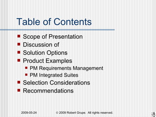 Table of Contents Scope of Presentation Discussion of  Solution Options Product Examples PM Requirements Management PM Integrated Suites Selection Considerations Recommendations 