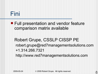 Fini Full presentation and vendor feature comparison matrix available Robert Grupe, CSSLP CISSP PE [email_address] +1.314.266.7321 http://www.red7managementsolutions.com 