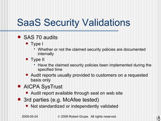 <ul><li>SAS 70 audits </li></ul><ul><ul><li>Type I </li></ul></ul><ul><ul><ul><li>Whether or not the claimed security poli...