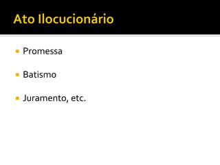  Promessa
 Batismo
 Juramento, etc.
 