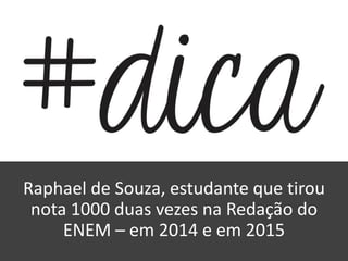Raphael de Souza, estudante que tirou
nota 1000 duas vezes na Redação do
ENEM – em 2014 e em 2015
 