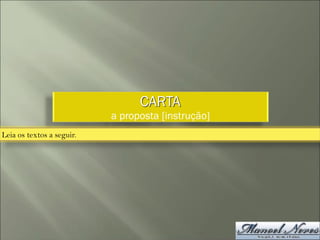 CARTA
a proposta [instrução]
Leia os textos a seguir.
 