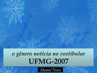 o gênero notícia no vestibular
UFMG-2007
Manoel Neves
 