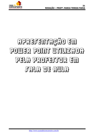 31
REDAÇÃO – PROFª. MARIA TEREZA FARIA

APRESENTAÇÃO EM
POWER POINT UTILIZADA
PELA PROFESSOR EM
SALA DE AULA

http://www.acasadoconcurseiro.com.br

 