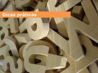 Dicas práticas
 