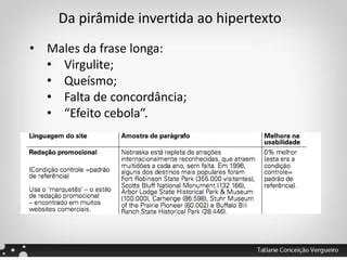 Da pirâmide invertida ao hipertexto
• Males da frase longa:
• Virgulite;
• Queísmo;
• Falta de concordância;
• “Efeito cebola”.
 