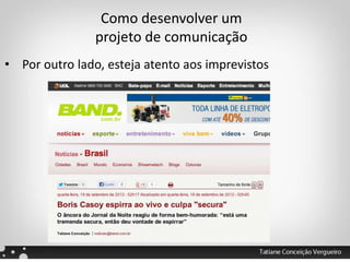 Como desenvolver um
projeto de comunicação
• Por outro lado, esteja atento aos imprevistos
 