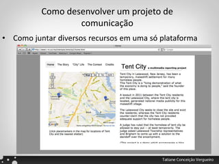 Como desenvolver um projeto de
comunicação
• Como juntar diversos recursos em uma só plataforma
 