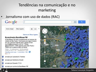 Tendências na comunicação e no
marketing
• Jornalismo com uso de dados (RAC)
 