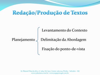 Levantamento do Contexto
Planejamento Delimitação da Abordagem
Fixação do ponto-de-vista
Av. Manoel Dias da silva, nº 2364, Ed. Iana Center, sala 104, Pituba – Salvador – BA
www.redeeduca.com.br / www.jorgeportugal.com.br
 